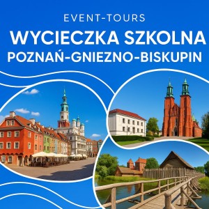 WYCIECZKA SZKOLNA POZNAŃ - GNIEZNO - BISKUPIN