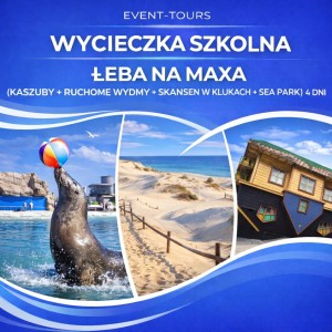 WYCIECZKA SZKOLNA ŁEBA NA MAXA (KASZUBY + RUCHOME WYDMY + SKANSEN W KLUKACH + SEA PARK) 4 DNI