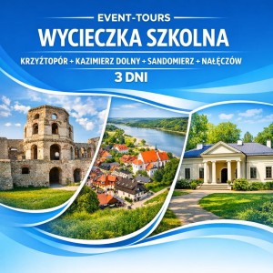 WYCIECZKA SZKOLNA KRZYŻTOPÓR + KAZIMIERZ DOLNY + SANDOMIERZ + NAŁĘCZÓW 3 DNI