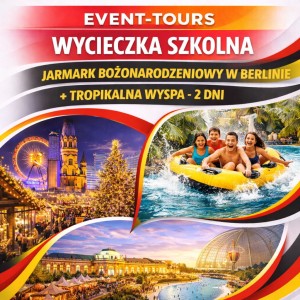 WYCIECZKA SZKOLNA JARMARK BOŻONARODZENIOWY W BERLINIE + TROPIKALNA WYSPA - 2 DNI