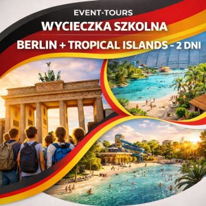 WYCIECZKA SZKOLNA BERLIN + TROPICAL ISLANDS - 2 DNI