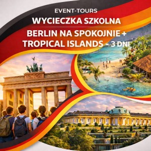 WYCIECZKA SZKOLNA BERLIN NA SPOKOJNIE + TROPICAL ISLANDS - 3 DNI